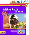 Meine Ratte zu Hause: Von den �berlegungen von der Anschaffung, bis zum verantwortungsbewussten Umgang mit Ratten