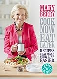 Cook now eat later : recipes that make your life easier