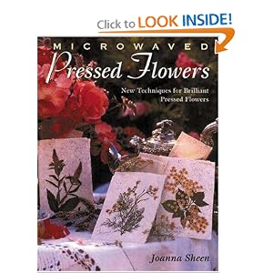 Microwaved Pressed Flowers: New Techniques for Brilliant Pressed Flowers by Joanna Sheen