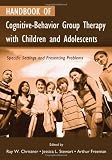 Handbook of Cognitive-Behavior Group Therapy with Children and Adolescents: Specific Settings and Presenting Problems