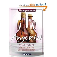 Angesetzt: Essig und �l selber ansetzen und aromatisieren