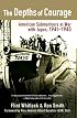 The Depths of Courage: American Submariners at War with Japan, 1941-1945