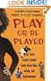 Play or Be Played: What Every Female Should Know About Men, Dating, and Relationships