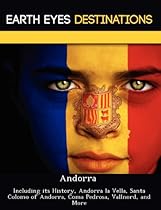 Andorra: Including its History, Andorra la Vella, Santa Colomo of Andorra, Coma Pedrosa, Vallnord, and More