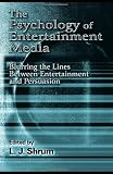 The Psychology of Entertainment Media: Blurring the Lines Between Entertainment and Persuasion (Advertising and Consumer Psychology)