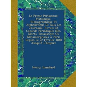 【クリックで詳細表示】La Presse Parisienne： Statistique， Bibliographique Et Alphab-tique De Tous Les Journaux， Revues Et Canards P-riodiques N-s， Morts， Ressuscit-s Ou M-tamorphos-s - Paris Depuis Le 22 F-vrier 1848 Jusqu’- L’Empire [ペーパーバック]