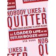 Nobody Likes a Quitter (and other reasons to avoid rehab): The Loaded Life of an Outlaw Booze Writer