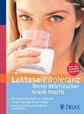 Laktose-Intoleranz: Wenn Milchzucker krank macht - Die besten Methoden zur Diagnose - Ern&auml;hrungstipps f&uuml;r den Alltag - Geeignete Nahrungsmittel auf einen Blick - Thilo Schleip