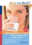 Laktose-Intoleranz: Wenn Milchzucker krank macht. Die besten Methoden zur Diagnose. Ern�hrungstipps f�r den Alltag. Geeignete Nahrungsmittel auf einen Blick