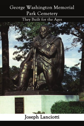 George Washington Memorial Park Cemetery: They Built for the Ages