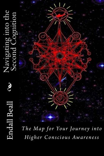 Navigating into the Second Cognition: The Map for Your Journey into Higher Conscious Awareness (The Evolution of Consciousness) (Volume 4)