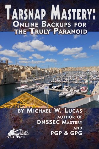 Tarsnap Mastery: Online Backups for the Truly Paranoid (IT Mastery) (Volume 6), by Michael W Lucas