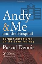 Andy & Me and the Hospital: Further Adventures on the Lean Journey Andy & Me and the Hospital: Further Adventures on the Lean Journey