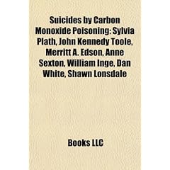 Suicides by Carbon Monoxide Poisoning: Sylvia Plath, John Kennedy Toole, Merritt A. Edson, Anne Sexton, William Inge, Dan White, Shawn Lonsdale