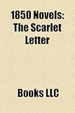 1850 Novels (Study Guide): The Scarlet Letter, the Wide, Wide World, Pendennis, the Black Tulip, White-Jacket-