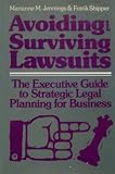 Avoiding and surviving lawsuits : the executive guide to strategic legal planning for business