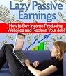 Lazy Passive Earnings - How to Buy Income Producing Websites and Replace Your Job!