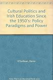 Cultural politics and Irish education since the 1950s : policy paradigms and power