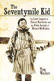 The seventymile kid : the lost legacy of Harry Karstens and the first ascent of Mount McKinley
