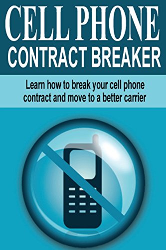 cell phone contract breaker learn how to break your cell phone contract and move to a better carrier