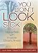 You Don't LOOK Sick!: Living Well With Invisible Chronic Illness