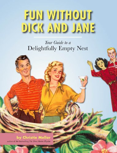 Fun without Dick and Jane: A Guide to Your Delightfully Empty Nest
