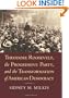 Theodore Roosevelt, the Progressive Party, and the Transformation of American Democracy (American Political Thought)