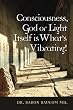 Consciousness, God or Light Itself is What's Vibrating!