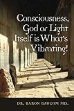 Consciousness, God or Light Itself is What's Vibrating!
