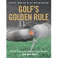 Golf's Golden Rule: What Every Pro Does Instinctively - And You Don't
