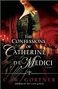 C. W. Gortner'sThe Confessions of Catherine de Medici: A Novel [Hardcover](2010)