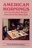 American Mornings: Favorite Breakfast Recipes from Bed and Breakfast Inns Tracy Winters, Phyllis Winters
