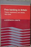 Free banking in Britain : theory, experience and debate, 1800-1845
