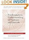 Psychoanalytic Understanding of Violence and Suicide (New Library of Psychoanalysis 33)