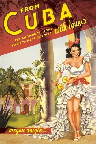 From Cuba with Love: Sex and Money in the Twenty-First Century by Megan D. Daigle (2015-01-16)