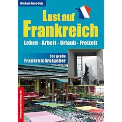 Lust auf Frankreich: Leben, Arbeit, Urlaub, Freizeit. Der gro�e Frankreichratgeber
