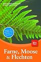 Farne, Moose und Flechten: Häufige und auffällige Arten erkennen und bestimmen