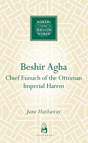 Beshir Agha: Chief Eunuch of the Ottoman Imperial Harem (Makers of the Muslim World)