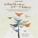 Whatever It Takes: How Professional Learning Communities Respond When Kids Don't Learn Richard DuFour, Rebecca DuFour, Robert Eaker, Gayle Karhanek