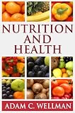 Nutrition And Health: What is Mind and Body Nutrition, Have a Relationship with Food that Cultivates Your Health and Reduces Your Waistline