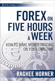 Raghee Horner. Forex on Five Hours a Week: How to Make Money Trading on Your Own Time (Wiley Trading).