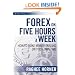 Forex on Five Hours a Week: How to Make Money Trading on Your Own Time (Wiley Trading)