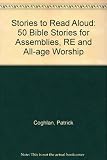 Stories to read aloud : 50 Bible stories for assemblies, RE and all-age worship