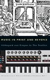 Music in print and beyond : Hildegard von Bingen to the Beatles