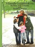 A Family Guidebook on Bullies, Self-Esteem & Hidden Hurts!