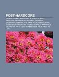 Post-hardcore: Grupos de post-hardcore, Álbumes de post-hardcore, My Chemical Romance, Big Black, Underoath, Alesana, The Mars Volta (Spanish Edition)