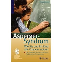 Das Asperger-Syndrom: Wie Sie und ihr Kind alle Chancen nutzen: Das erfolgreiche Praxis-Handbuch f�r Eltern und Therapeuten