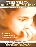 Where Were You When I Needed You, Dad? A Guide for Healing Your Father Wound