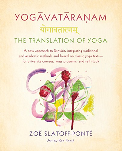 Yogavataranam: The Translation of Yoga: A New Approach to Sanskrit, Integrating Traditional and Academic Methods and Based on Classic Yoga Texts, for University Courses, Yoga Programs, and Self Study