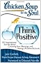 Chicken Soup for the Soul: Think Positive: 101 Inspirational Stories about Counting Your Blessings and Having a Positive Attitude (Chicken Soup for the Soul (Quality Paper))